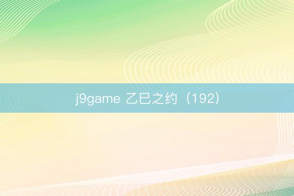 j9game 乙巳之约(192)