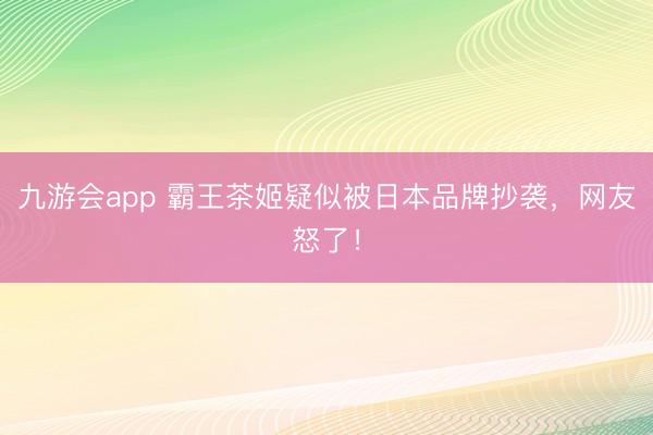 九游会app 霸王茶姬疑似被日本品牌抄袭，<a href=