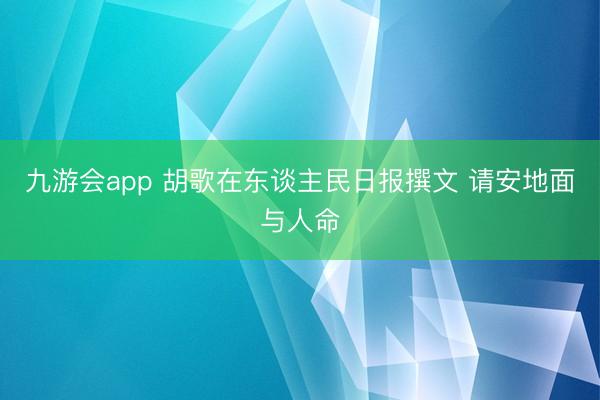 九游会app 胡歌在东谈主民日报撰文 请安地面与人命
