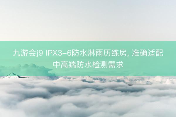九游会j9 IPX3-6防水淋雨历练房， 准确适配中高端防水检测需求